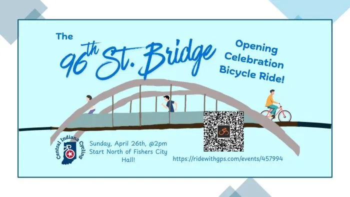 The 96th Street Bridge Opening Celebration Bicycle Ride Central Indiana Cycling Sunday, April 26 at 2 PM Start North of Fishers City Hall!