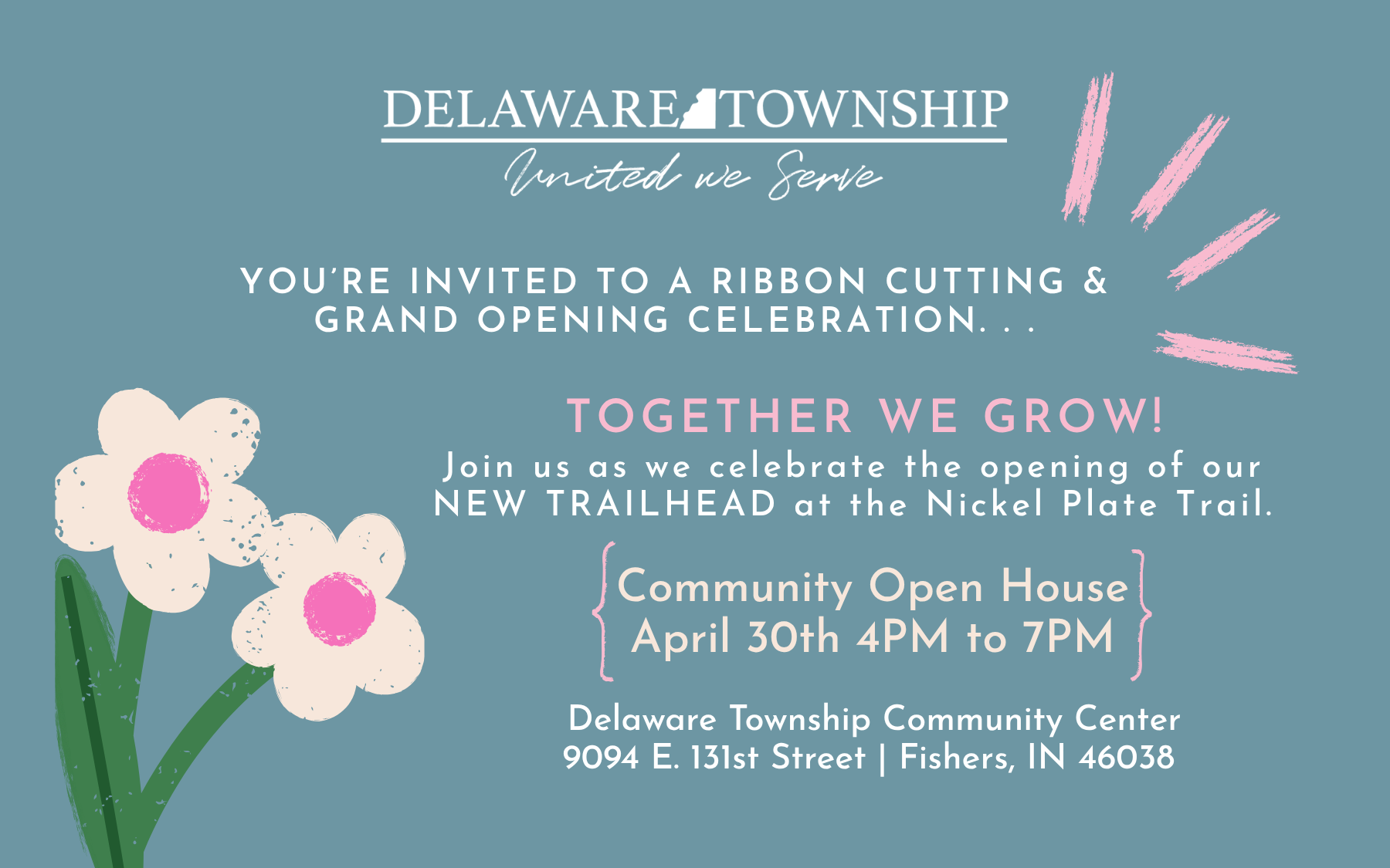 Delaware Township Invited to Serve You're invited to a ribbon cutting and grand opening celebration... together we grow join us as we celebrate the opening of our NEW TRAIL HEAD at the Nickel Plate Trail Community Open House April 30th 4PM to 7PM Delaware Township Community Center 9094 East 131st Street Fishers, IN 46038