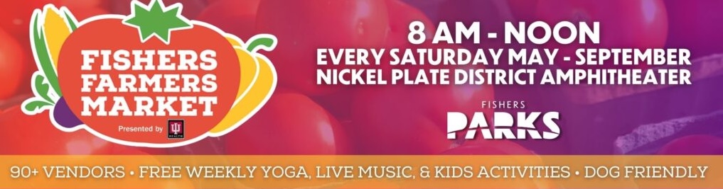 fishers farmers market presented by iu health. 8am - noon every saturday may - september. nickel plate district amphitheater. fishers parks. 90+ vendors, free weekly yoga, live music & kids activities, dog friendly